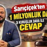 Sarıçiçek’ten 1 Milyonluk Davaya 3 Kuruşluk Dava İle Cevap