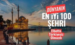 Dünyanın En İyi 100 Şehri Belli Oldu: Türkiye'den 3 İl Listede