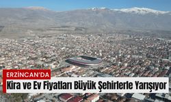 Erzincan'da  Kira ve Ev Fiyatları Büyük Şehirlerle Yarışıyor