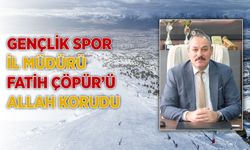 Gençlik Spor İL Müdürü Çöpür’ü Allah Korudu