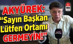 Akyürek; “Sayın Başkan Lütfen Ortamı Germeyin”