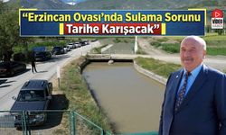 Karaman: Erzincan Ovası’nda Sulama Sorunu Tarihe Karışacak