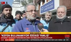 “Kefen Bulunamıyor İddiası Yanlış”