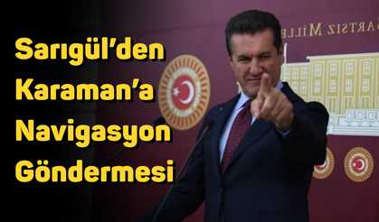 Sarıgül’den Karaman’a Navigasyon Göndermesi