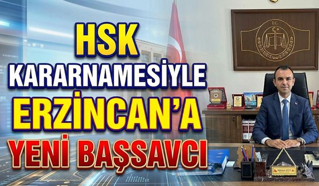 HSK Kararnamesiyle Erzincan’a Yeni Başsavcı