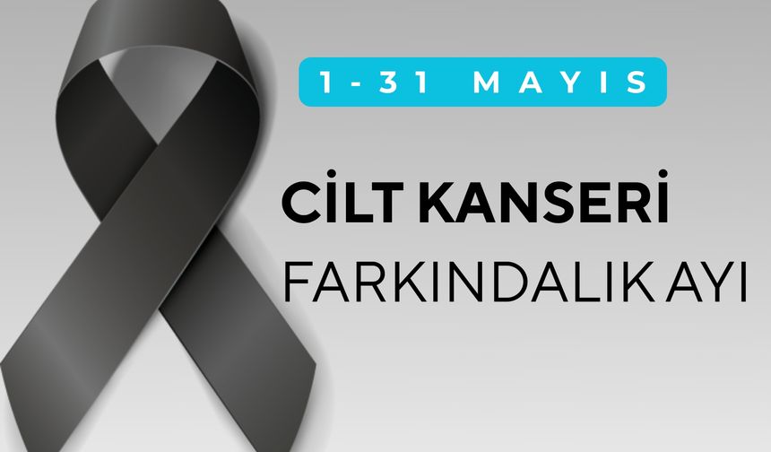 1-31 Mayıs Cilt Kanseri Farkındalık Ayı
