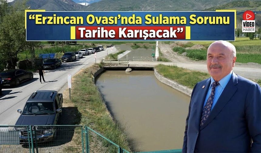 Karaman: Erzincan Ovası’nda Sulama Sorunu Tarihe Karışacak