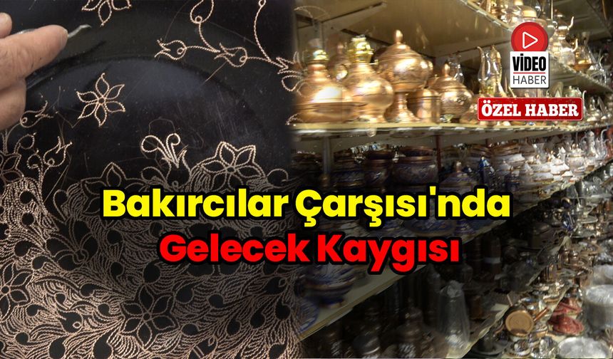 Bakırcılar Çarşısı'nda Gelecek Kaygısı
