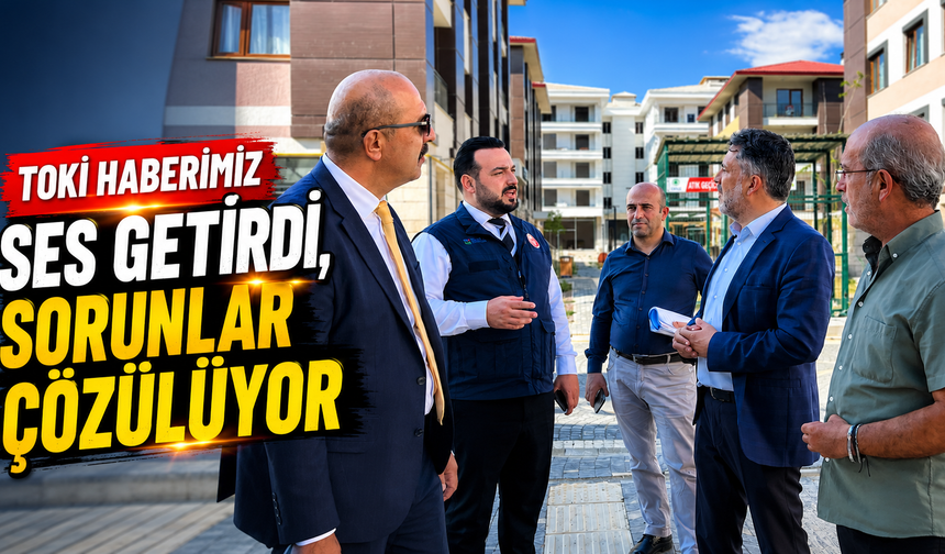 TOKİ Haberimiz Ses Getirdi, Sorunlar Çözülüyor