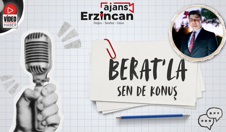 Berat’la Sen De Konuş’ta Bu Hafta: “Erzincan’ın Çözülmesi Gereken En Büyük Sorunu Nedir?”